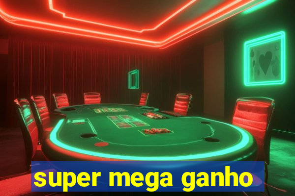 super mega ganho